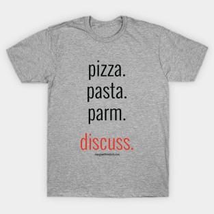 pizza. pasta. parm. discuss. (black letters) T-Shirt